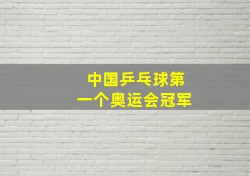 中国乒乓球第一个奥运会冠军