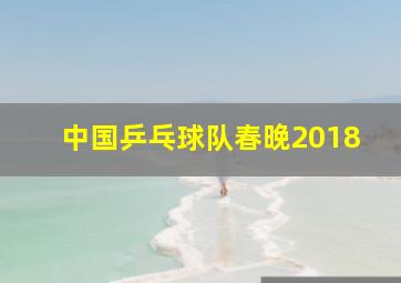 中国乒乓球队春晚2018