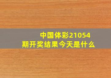 中国体彩21054期开奖结果今天是什么