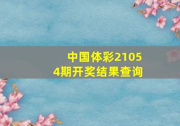 中国体彩21054期开奖结果查询