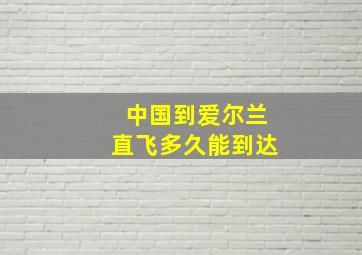 中国到爱尔兰直飞多久能到达