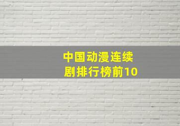 中国动漫连续剧排行榜前10