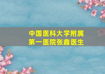 中国医科大学附属第一医院张鑫医生