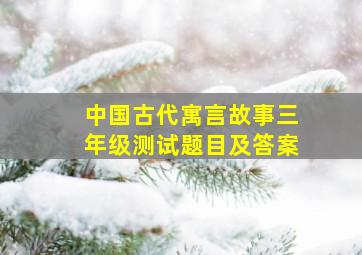 中国古代寓言故事三年级测试题目及答案