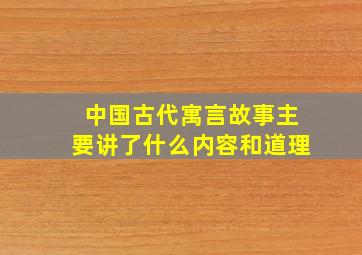 中国古代寓言故事主要讲了什么内容和道理