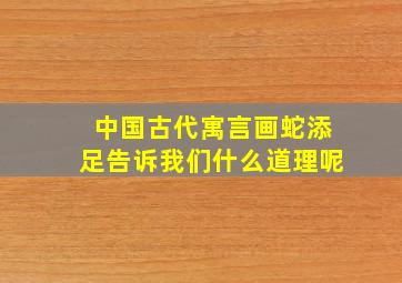 中国古代寓言画蛇添足告诉我们什么道理呢