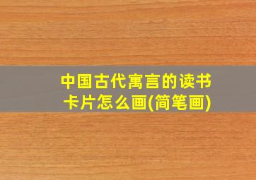 中国古代寓言的读书卡片怎么画(简笔画)