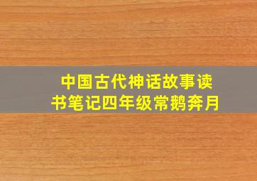 中国古代神话故事读书笔记四年级常鹅奔月