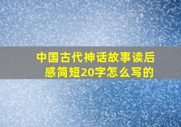 中国古代神话故事读后感简短20字怎么写的