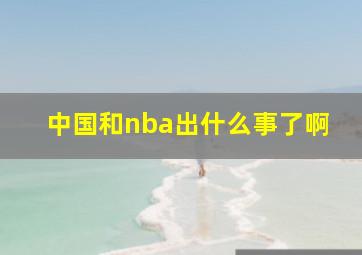 中国和nba出什么事了啊