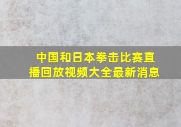 中国和日本拳击比赛直播回放视频大全最新消息