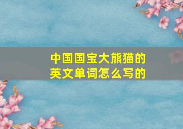 中国国宝大熊猫的英文单词怎么写的