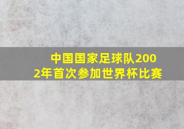 中国国家足球队2002年首次参加世界杯比赛