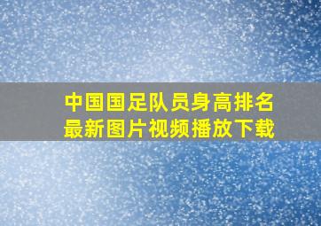 中国国足队员身高排名最新图片视频播放下载