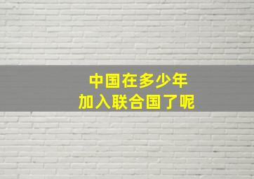 中国在多少年加入联合国了呢