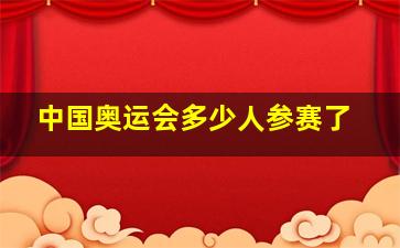 中国奥运会多少人参赛了