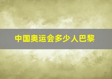 中国奥运会多少人巴黎