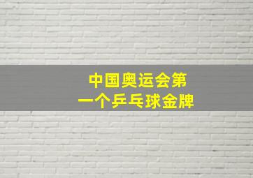 中国奥运会第一个乒乓球金牌