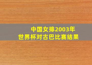 中国女排2003年世界杯对古巴比赛结果