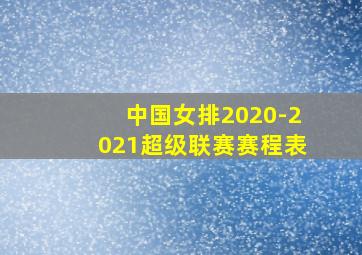 中国女排2020-2021超级联赛赛程表