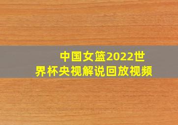 中国女篮2022世界杯央视解说回放视频