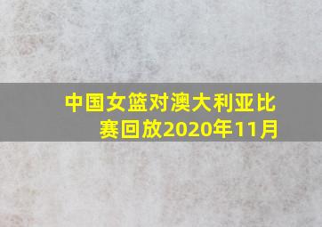 中国女篮对澳大利亚比赛回放2020年11月