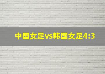 中国女足vs韩国女足4:3