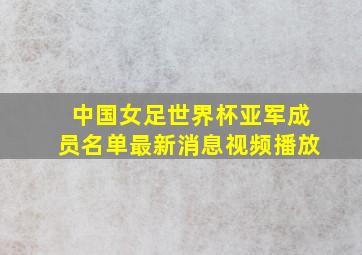 中国女足世界杯亚军成员名单最新消息视频播放