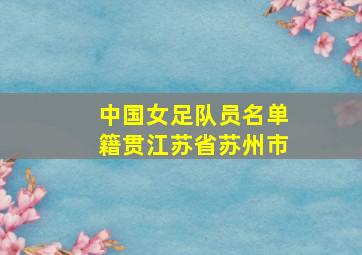 中国女足队员名单籍贯江苏省苏州市