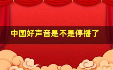 中国好声音是不是停播了