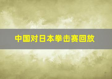 中国对日本拳击赛回放