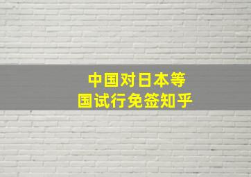 中国对日本等国试行免签知乎