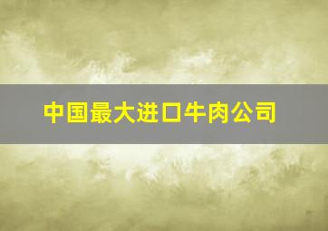 中国最大进口牛肉公司