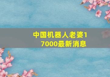 中国机器人老婆17000最新消息