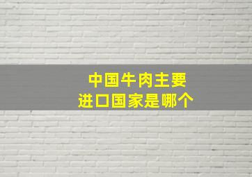 中国牛肉主要进口国家是哪个