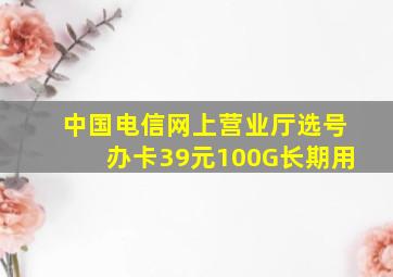 中国电信网上营业厅选号办卡39元100G长期用