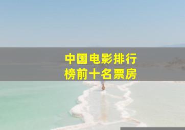 中国电影排行榜前十名票房