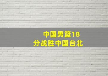 中国男篮18分战胜中国台北