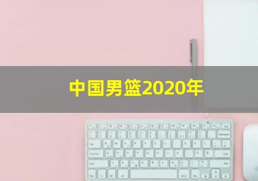 中国男篮2020年