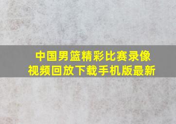 中国男篮精彩比赛录像视频回放下载手机版最新