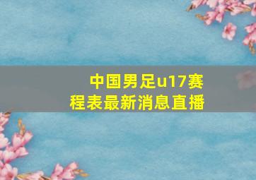 中国男足u17赛程表最新消息直播