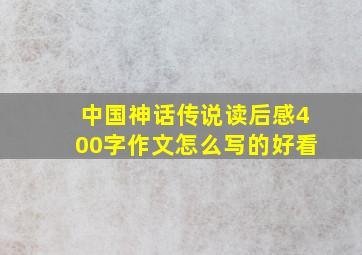 中国神话传说读后感400字作文怎么写的好看