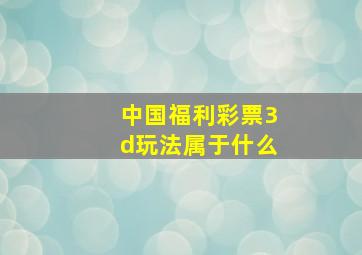 中国福利彩票3d玩法属于什么