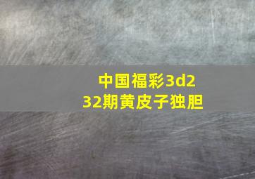 中国福彩3d232期黄皮子独胆