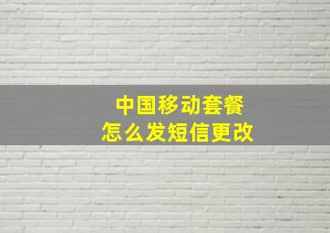 中国移动套餐怎么发短信更改