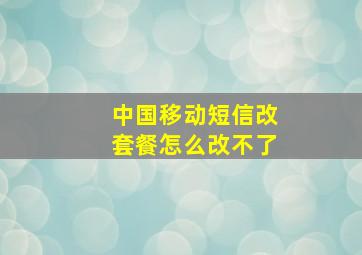 中国移动短信改套餐怎么改不了