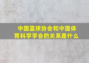 中国篮球协会和中国体育科学学会的关系是什么