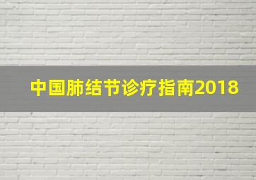 中国肺结节诊疗指南2018