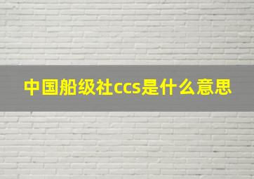 中国船级社ccs是什么意思