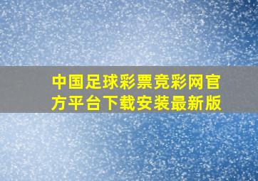 中国足球彩票竞彩网官方平台下载安装最新版